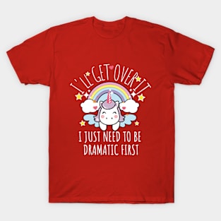 I'll Get Over It I Just Need To Be Dramatic First funny colorful unicorn T-Shirt